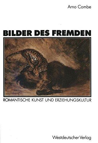 Bilder des Fremden: Romantische Kunst Und Erziehungskultur : Zur Genese Der Struktureigenschaften Kunstlerischen Und Padagogischen Handelns (German Edition)