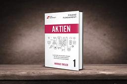 Finanz Fundament: Aktien: Alles was Sie wissen müssen um Ihr Geld erfolgreich in Aktien zu investieren!