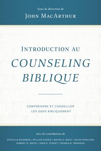 Introduction au counseling biblique: Comprendre et conseiller les gens bibliquement