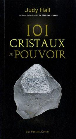 101 cristaux de pouvoir : le livre de référence pour utiliser le pouvoir des cristaux