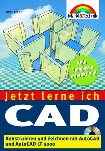 CAD - Jetzt lerne ich... . Konstruieren und Zeichnen mit AutoCAD und AutoCAD LT 2000