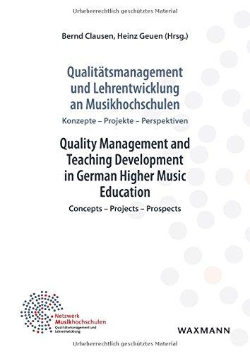 Qualitätsmanagement und Lehrentwicklung an Musikhochschulen Quality Management and Teaching Development in German Higher Music Education: Konzepte Projekte Perspektiven Concepts Projects Prospects