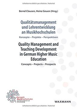 Qualitätsmanagement und Lehrentwicklung an Musikhochschulen Quality Management and Teaching Development in German Higher Music Education: Konzepte Projekte Perspektiven Concepts Projects Prospects