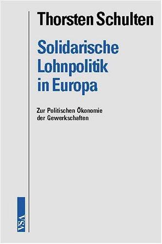 Solidarische Lohnpolitik in Europa. Zur Politischen Ökonomie der Gewerkschaften