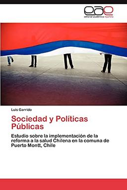 Sociedad y Políticas Públicas: Estudio sobre la implementación de la reforma a la salud Chilena en la comuna de Puerto Montt, Chile