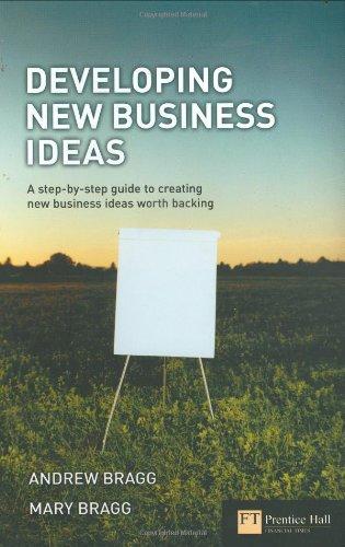 Developing New Business Ideas: A Step-by-step Guide to Creating New Business Ideas Worth Backing (Financial Times Series)