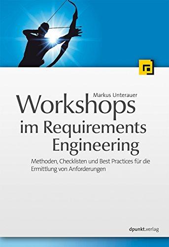 Workshops im Requirements Engineering: Methoden, Checklisten und Best Practices für die Ermittlung von Anforderungen