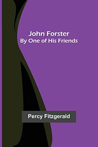 John Forster ; By One of His Friends