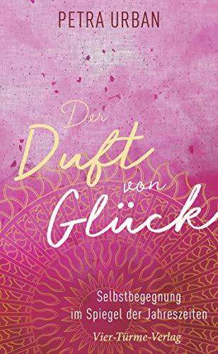 Der Duft von Glück. Selbstbegegnung im Spiegel der Jahreszeiten