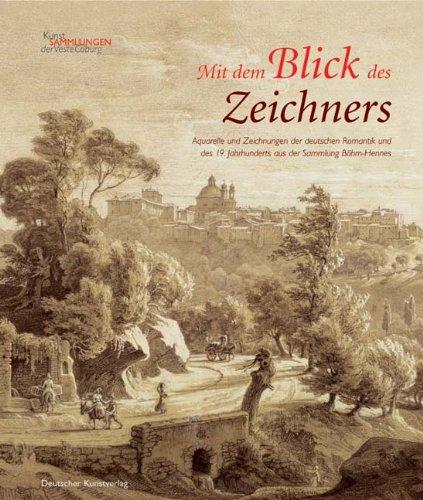 Mit dem Blick des Zeichners: Aquarelle und Zeichnungen der deutschen Romantik und des 19. Jahrhunderts aus der Sammlung Böhm-Hennes