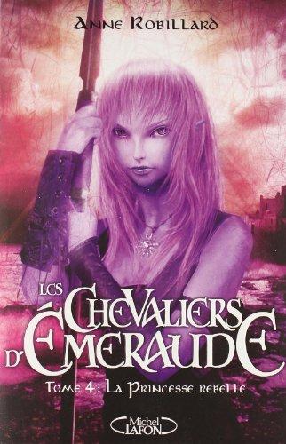 Les chevaliers d'Emeraude. Vol. 4. La princesse rebelle