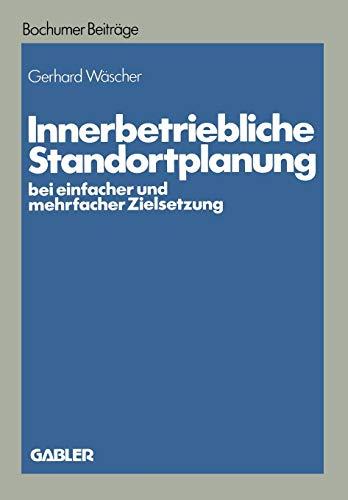 Innerbetriebliche Standortplanung bei einfacher und mehrfacher Zielsetzung (Bochumer Beiträge zur Unternehmensführung und Unternehmensforschung)