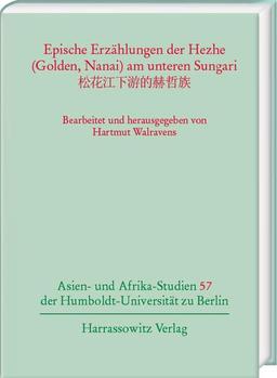 Epische Erzählungen der Hezhe (Golden, Nanai) am unteren Sungari: Gesammelt von Ling Chunsheng (Johnson Ling) (Asien- und Afrikastudien der Humboldt-Universität zu Berlin)