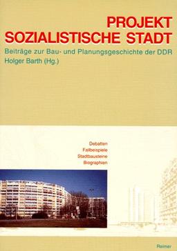 Projekt Sozialistische Stadt. Beiträge zur Bau- und Planungsgeschichte der DDR