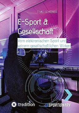 E-Sport & Gesellschaft: Vom elektronischen Sport und seinem gesellschaftlichen Wirken