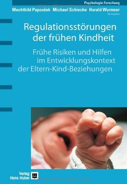 Regulationsstörungen der frühen Kindheit. Frühe Risiken und Hilfen im Entwicklungskontext der Eltern-Kind-Beziehungen