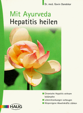 Mit Ayurveda Hepatitis heilen. Chronische Hepatitis wirksam bekämpfen. Lebererkrankungen vorbeugen. Körpereigene Abwehrkräfte stärken