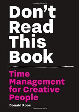 Don´t Read this Book : Time Management for Creative People