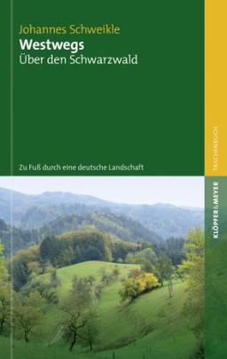 Westwegs: Über den Schwarzwald. Zu Fuß durch eine deutsche Landschaft