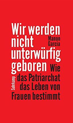 Wir werden nicht unterwürfig geboren: Wie das Patriarchat das Leben von Frauen bestimmt