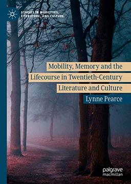 Mobility, Memory and the Lifecourse in Twentieth-Century Literature and Culture (Studies in Mobilities, Literature, and Culture)