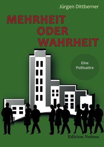 Mehrheit oder Wahrheit - Eine Politsatire (Edition Noema)