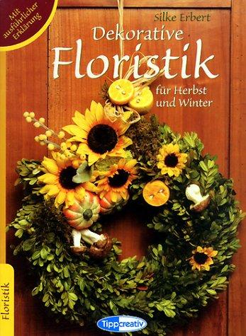 Dekorative Floristik für Herbst und Winter. Mit ausführlicher Erklärung