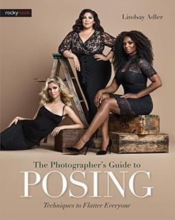 Photographer s Guide to Posing, the: Techniques to Flatter Anyone