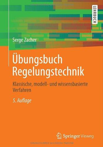 Übungsbuch Regelungstechnik: Klassische, modell- und wissensbasierte Verfahren