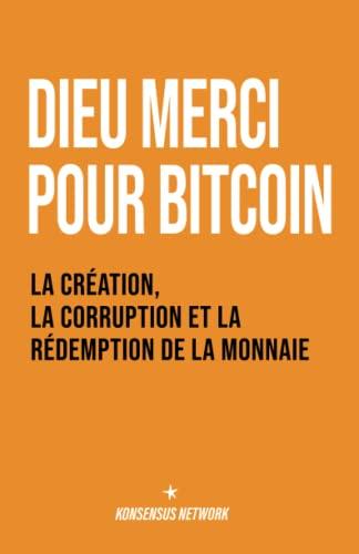 Dieu merci pour bitcoin : la création, la corruption et la rédemption de la monnaie