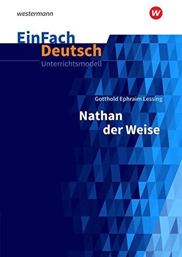 EinFach Deutsch Unterrichtsmodelle: Gotthold Ephraim Lessing: Nathan der Weise - Neubearbeitung: Gymnasiale Oberstufe