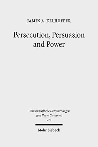 Persecution, Persuasion and Power: Readiness to Withstand Hardship as a Corroboration of Legitimacy in the New Testament (Wissenschaftliche Untersuchungen zum Neuen Testament, Band 270)