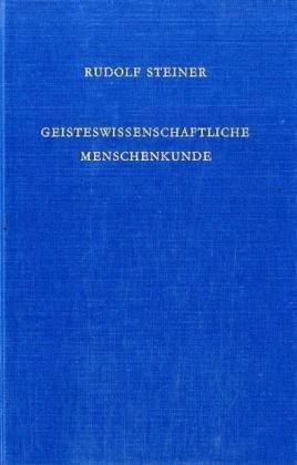 Geisteswissenschaftliche Menschenkunde: Neunzehn Vorträge, gehalten in Berlin vom 19. Oktober 1908 und 17. Juni 1909