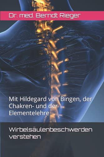 Wirbelsäulenbeschwerden verstehen: Mit Hildegard von Bingen, der Chakren- und der Elementelehre