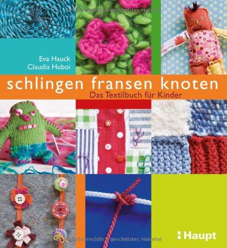 schlingen, fransen, knoten: Das Textilbuch für Kinder