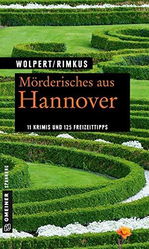 Mörderisches aus Hannover: 11 Krimis und 125 Freizeittipps (Kriminelle Freizeitführer im GMEINER-Verlag)