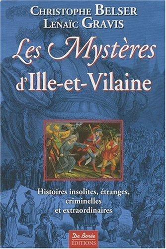 Les mystères d'Ille-et-Vilaine : histoires insolites, étranges, criminelles et extraordinaires