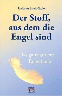 Der Stoff, aus dem die Engel sind: Das ganz andere Engelbuch