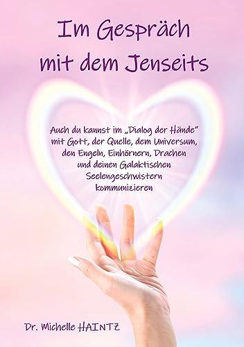 Im Gespräch mit dem Jenseits: Auch du kannst im „Dialog der Hände“ mit Gott, der Quelle, dem Universum, mit Engeln, Einhörnern, Drachen und deinen Galaktischen Seelengeschwistern kommunizieren