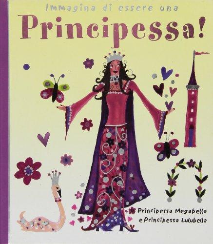 Immagina di essere una principessa! Ediz. illustrata (A pagine aperte)