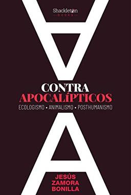 Contra apocalípticos: Ecologismo, Animalismo, Posthumanismo (Shackleton Books)