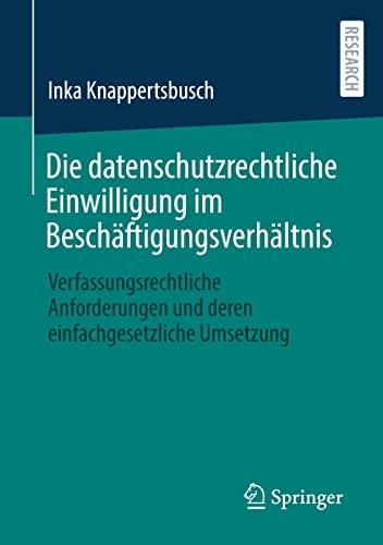 Die datenschutzrechtliche Einwilligung im Beschäftigungsverhältnis: Verfassungsrechtliche Anforderungen und deren einfachgesetzliche Umsetzung