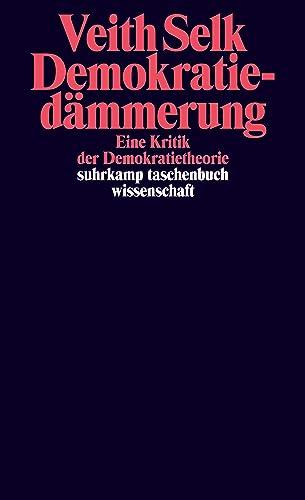 Demokratiedämmerung: Eine Kritik der Demokratietheorie (suhrkamp taschenbuch wissenschaft)