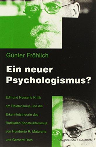 Ein neuer Psychologismus?: Edmund Husserls Kritik am Relativismus und die Erkenntnistheorie des Radikalen Konstruktivismus von Humberto R. Maturana ... Schriften. Reihe Philosophie)