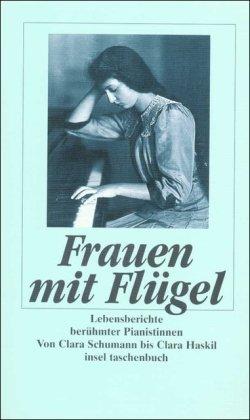 Frauen mit Flügel: Lebensberichte berühmter Pianistinnen. Von Clara Schumann bis Clara Haskil (insel taschenbuch)