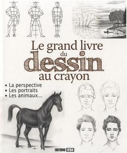 Le grand livre du dessin au crayon : la perspective, les portraits, les animaux...