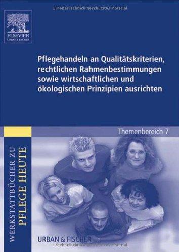 Pflegehandeln an Qualitätskriterien, rechtlichen Rahmenbedingungen sowie wirtschaftlichen u.ökologischen Prinzipien. Werkstattbücher zu Pflege heute.Themenber. 7: Analyse u.Vorschläge f. d. Unterricht