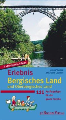 Erlebnis Bergisches Land. Unterwegs im Bergischen und Oberbergischen Land mit der ganzen Familie