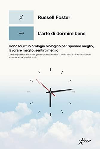 L'arte di dormire bene. Conosci il tuo orologio biologico per riposare meglio, lavorare meglio, sentirti meglio (Saggi)