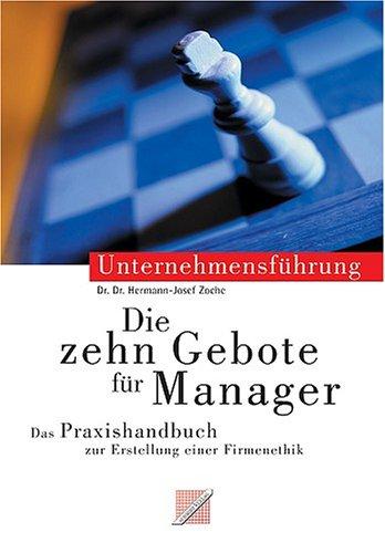 Die Zehn Gebote für Manager: Das Praxishandbuch zur Erstellung einer Firmenethik